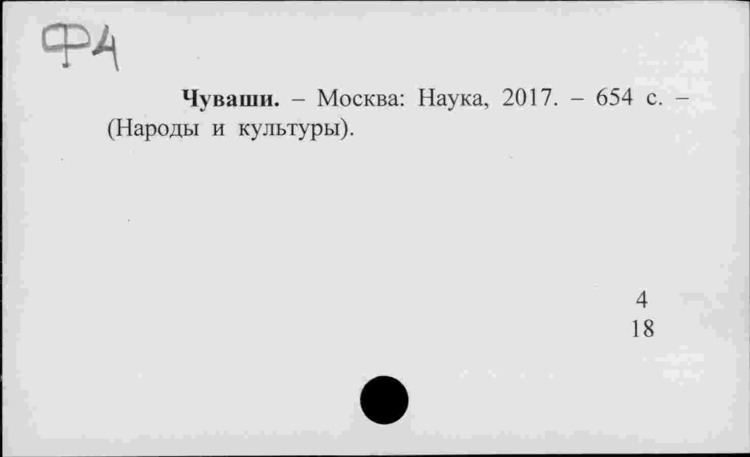 ﻿Чуваши. - Москва: Наука, 2017. - 654 с. (Народы и культуры).
4
18